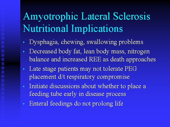 Amyotrophic Lateral Sclerosis Nutritional Implications • • • Dysphagia, chewing, swallowing problems Decreased body