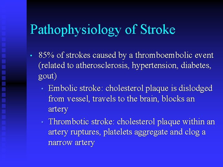 Pathophysiology of Stroke • 85% of strokes caused by a thromboembolic event (related to