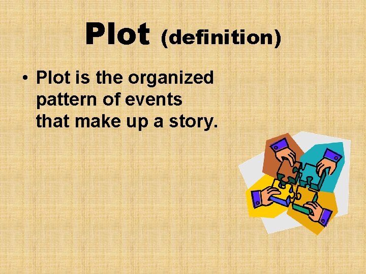 Plot (definition) • Plot is the organized pattern of events that make up a