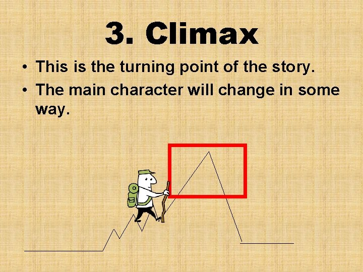 3. Climax • This is the turning point of the story. • The main