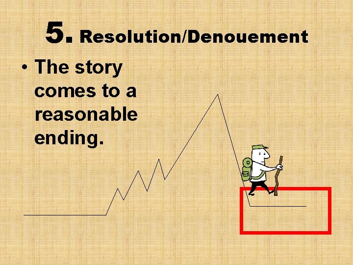 5. Resolution/Denouement • The story comes to a reasonable ending. 