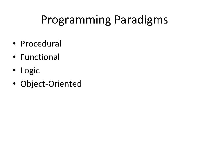 Programming Paradigms • • Procedural Functional Logic Object-Oriented 