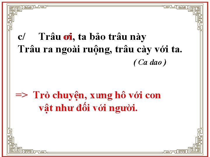 c/ Trâu ơi ơi, ta bảo trâu này Trâu ra ngoài ruộng, trâu cày