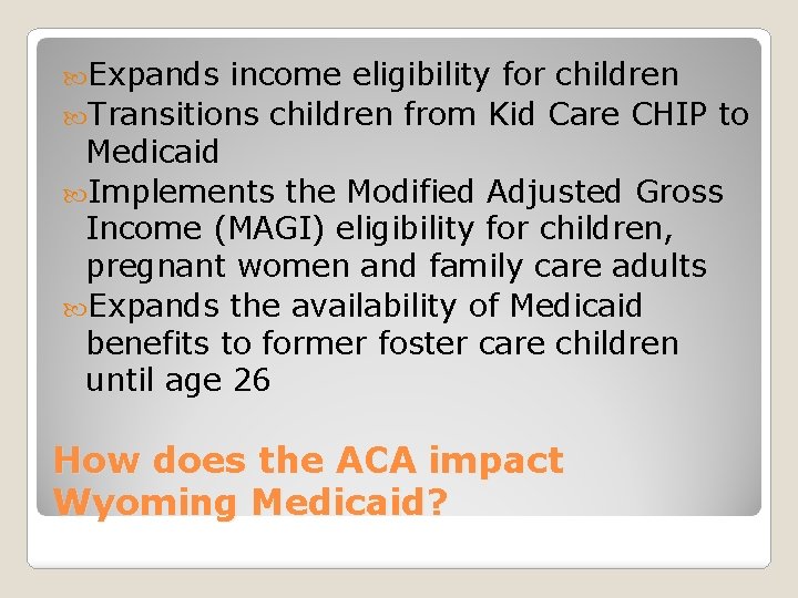 Expands income eligibility for children Transitions children from Kid Care CHIP to Medicaid