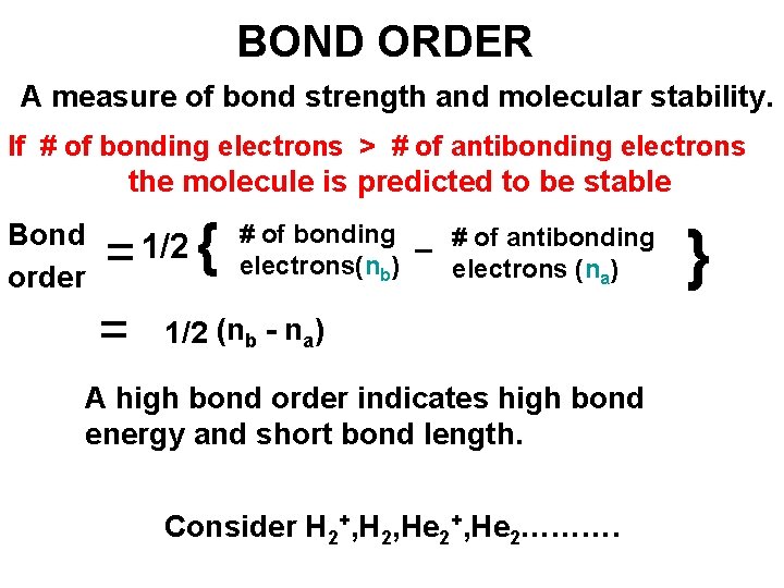 BOND ORDER A measure of bond strength and molecular stability. If # of bonding