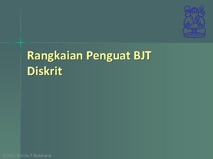 Rangkaian Penguat BJT Diskrit © 2012 Mervin T Hutabarat 