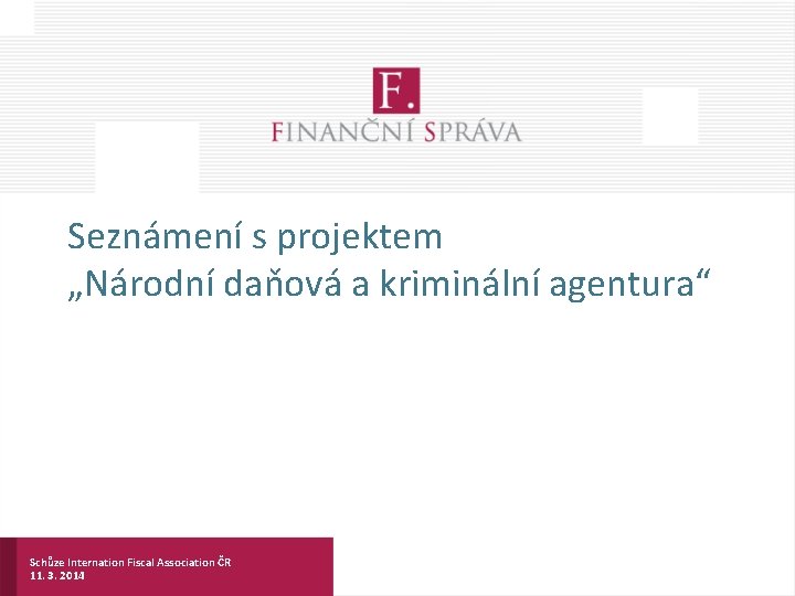 Seznámení s projektem „Národní daňová a kriminální agentura“ Schůze Internation Fiscal Association ČR 11.