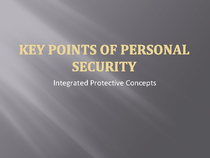 KEY POINTS OF PERSONAL SECURITY Integrated Protective Concepts 