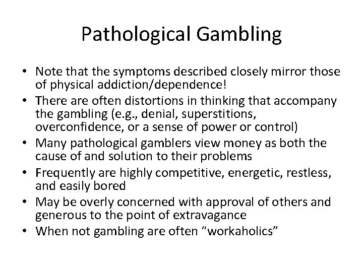 Pathological Gambling • Note that the symptoms described closely mirror those of physical addiction/dependence!