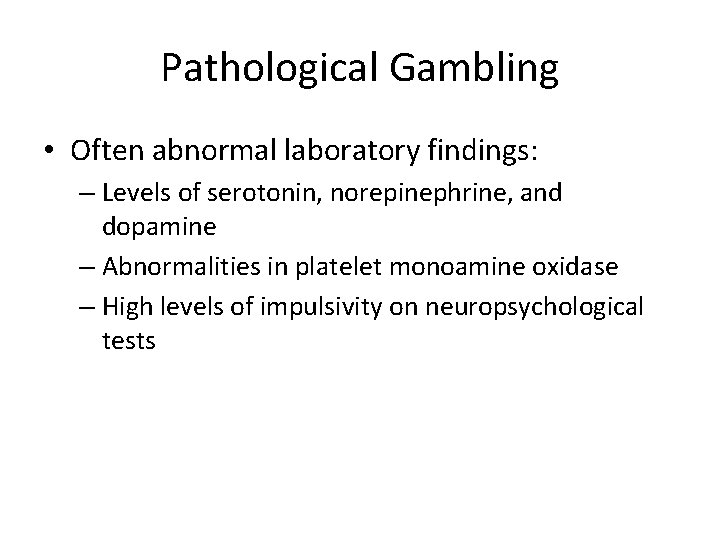 Pathological Gambling • Often abnormal laboratory findings: – Levels of serotonin, norepinephrine, and dopamine