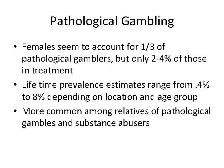 Pathological Gambling • Females seem to account for 1/3 of pathological gamblers, but only