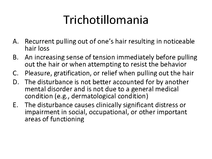 Trichotillomania A. Recurrent pulling out of one’s hair resulting in noticeable hair loss B.