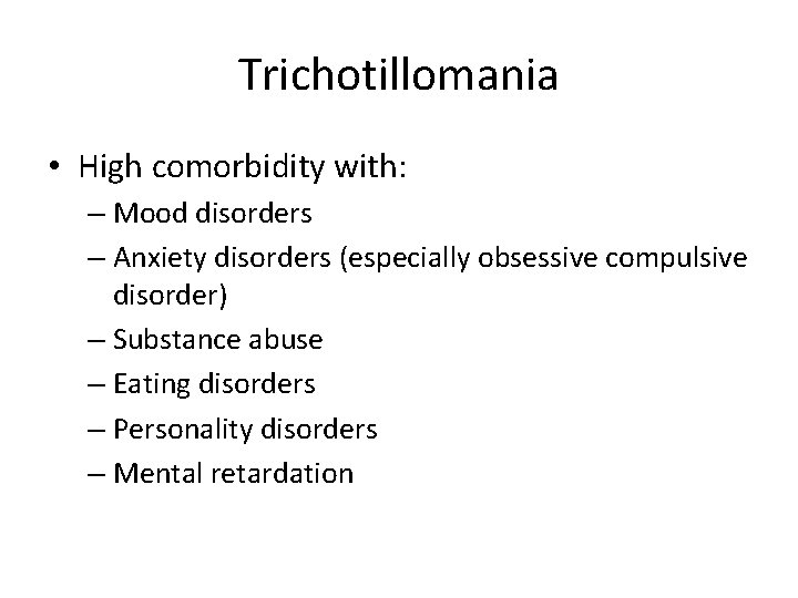 Trichotillomania • High comorbidity with: – Mood disorders – Anxiety disorders (especially obsessive compulsive
