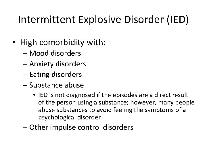 Intermittent Explosive Disorder (IED) • High comorbidity with: – Mood disorders – Anxiety disorders