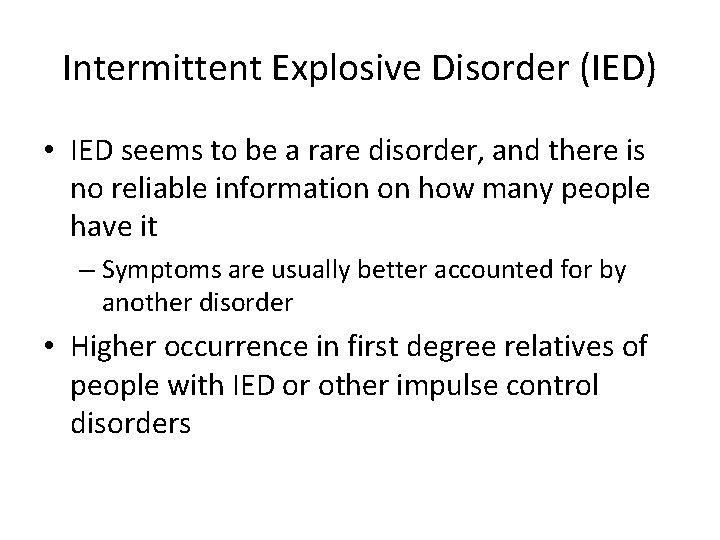 Intermittent Explosive Disorder (IED) • IED seems to be a rare disorder, and there