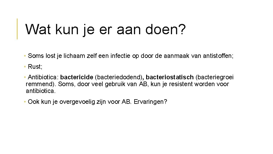 Wat kun je er aan doen? • Soms lost je lichaam zelf een infectie