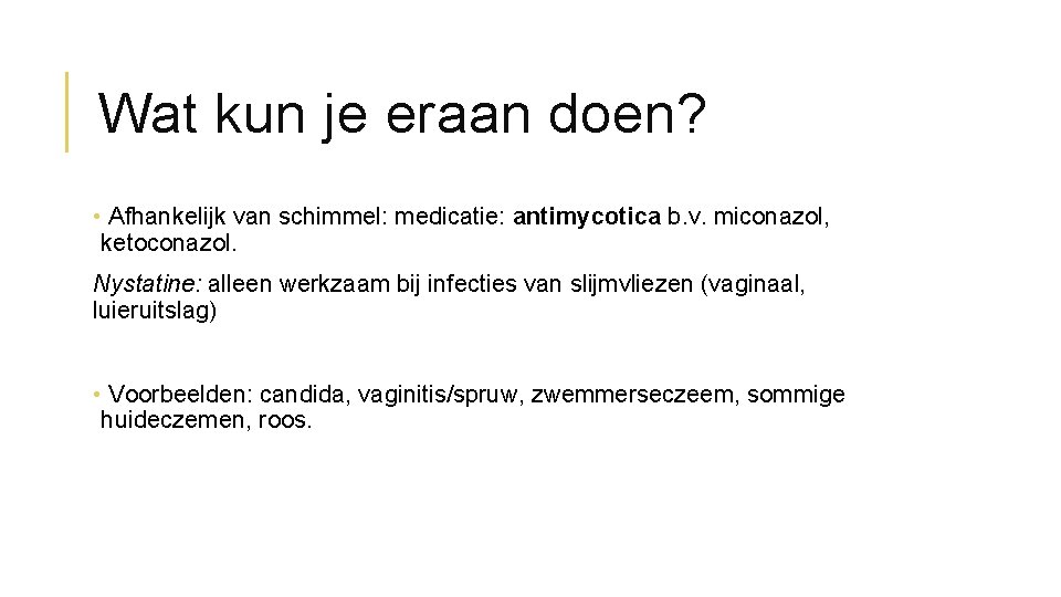 Wat kun je eraan doen? • Afhankelijk van schimmel: medicatie: antimycotica b. v. miconazol,