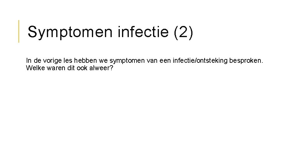 Symptomen infectie (2) In de vorige les hebben we symptomen van een infectie/ontsteking besproken.