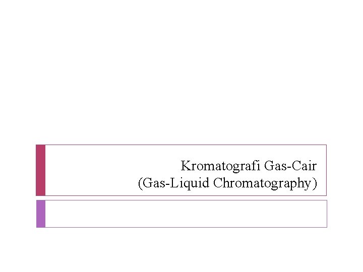 Kromatografi Gas-Cair (Gas-Liquid Chromatography) 