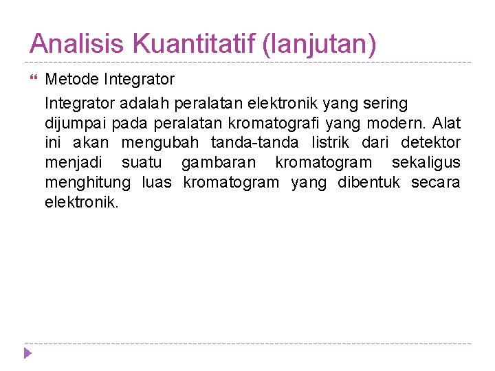 Analisis Kuantitatif (lanjutan) Metode Integrator adalah peralatan elektronik yang sering dijumpai pada peralatan kromatografi