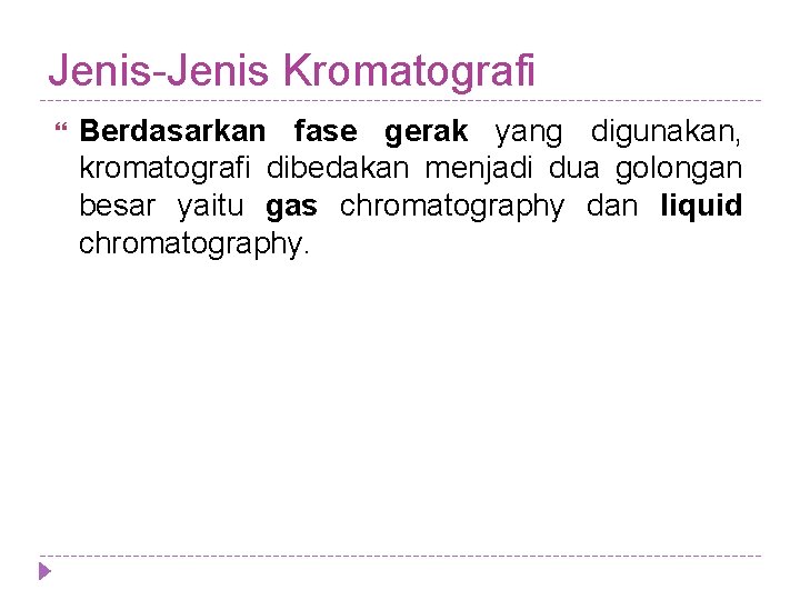 Jenis-Jenis Kromatografi Berdasarkan fase gerak yang digunakan, kromatografi dibedakan menjadi dua golongan besar yaitu