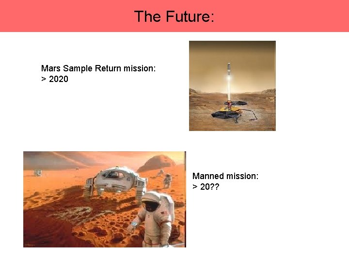The Future: Mars Sample Return mission: > 2020 Manned mission: > 20? ? 