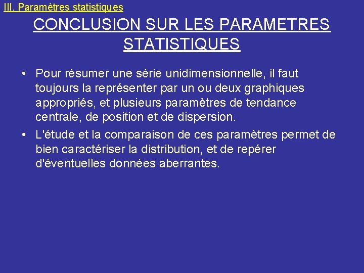 III. Paramètres statistiques CONCLUSION SUR LES PARAMETRES STATISTIQUES • Pour résumer une série unidimensionnelle,