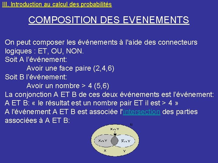 III. Introduction au calcul des probabilités COMPOSITION DES EVENEMENTS On peut composer les événements