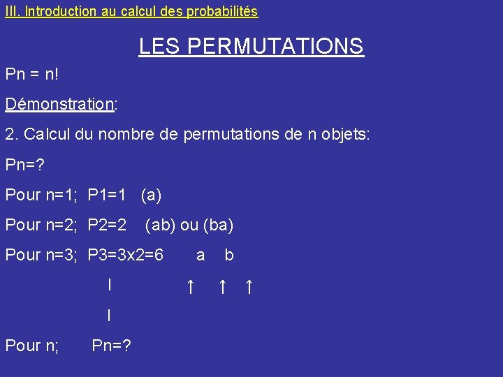 III. Introduction au calcul des probabilités LES PERMUTATIONS Pn = n! Démonstration: 2. Calcul