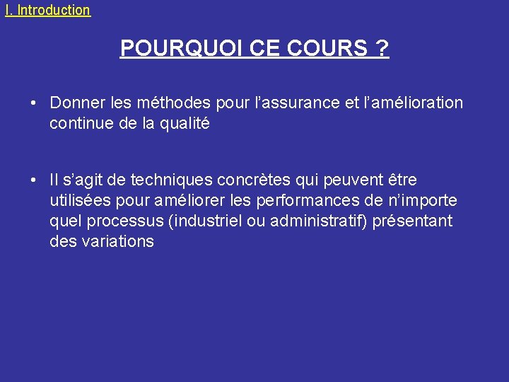 I. Introduction POURQUOI CE COURS ? • Donner les méthodes pour l’assurance et l’amélioration