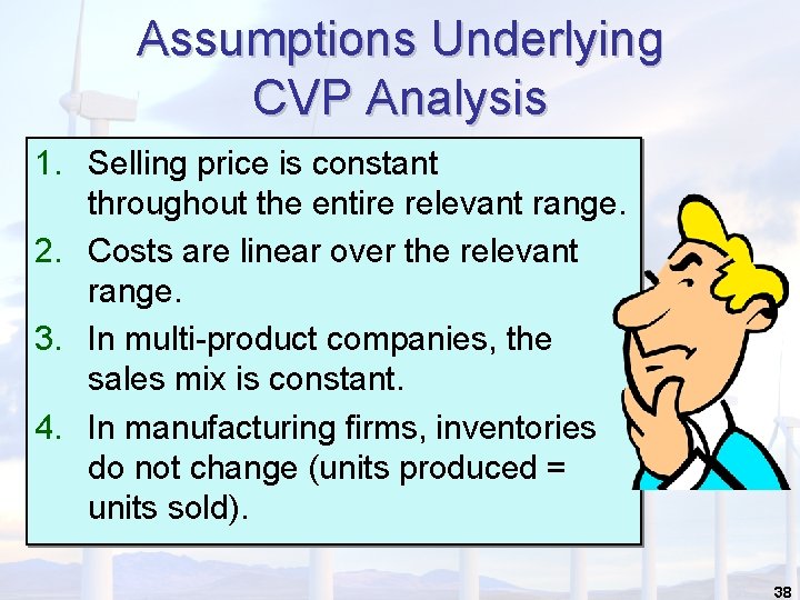 Assumptions Underlying CVP Analysis 1. Selling price is constant throughout the entire relevant range. Assumptions Underlying CVP Analysis 1. Selling price is constant throughout the entire relevant range.