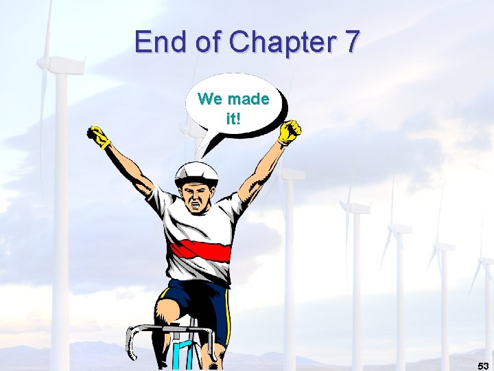 End of Chapter 7 We made it! 53 End of Chapter 7 We made it! 53