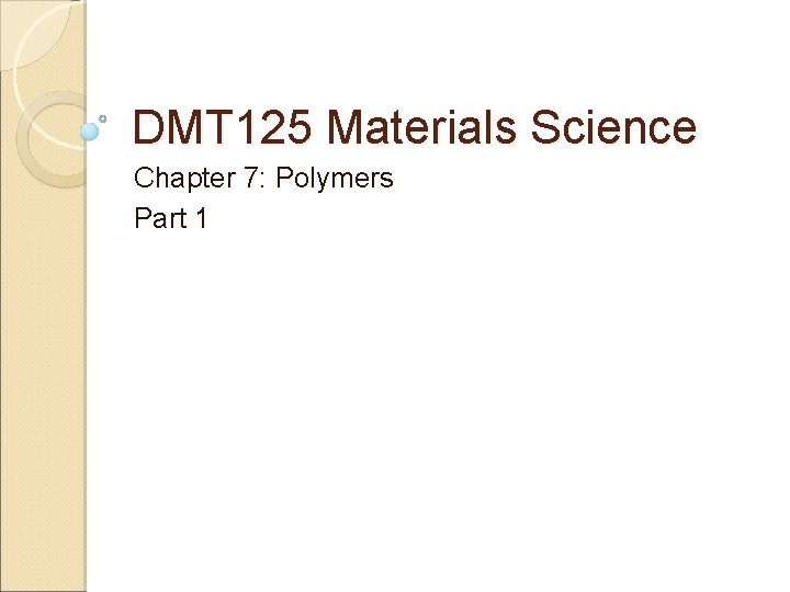DMT 125 Materials Science Chapter 7: Polymers Part 1 