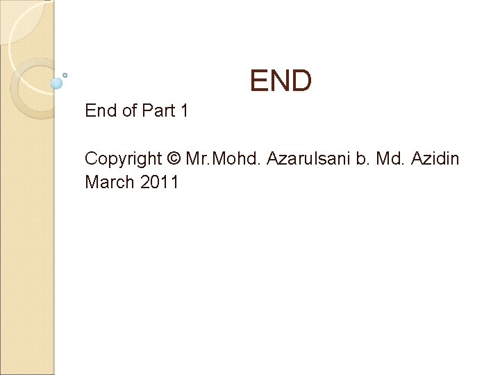 END End of Part 1 Copyright © Mr. Mohd. Azarulsani b. Md. Azidin March