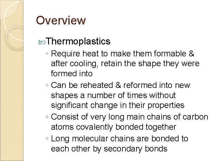 Overview Thermoplastics ◦ Require heat to make them formable & after cooling, retain the
