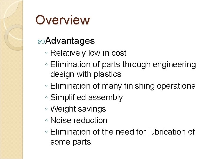Overview Advantages ◦ Relatively low in cost ◦ Elimination of parts through engineering design