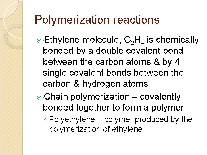 Polymerization reactions Ethylene molecule, C 2 H 4 is chemically bonded by a double