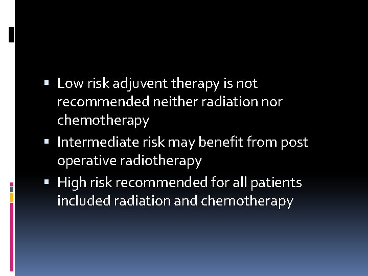  Low risk adjuvent therapy is not recommended neither radiation nor chemotherapy Intermediate risk