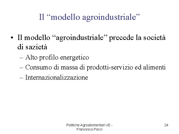 Il “modello agroindustriale” • Il modello “agroindustriale” precede la società di sazietà – Alto