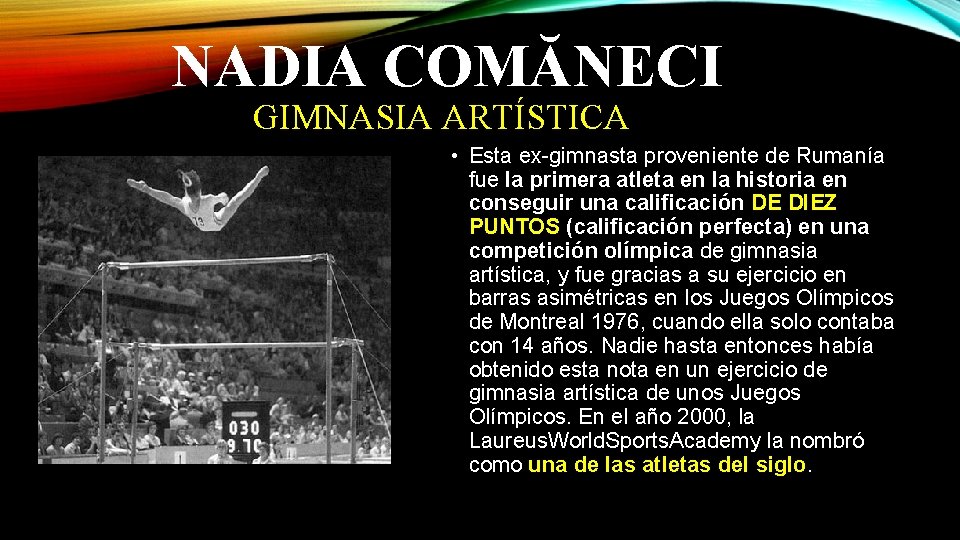 NADIA COMĂNECI GIMNASIA ARTÍSTICA • Esta ex-gimnasta proveniente de Rumanía fue la primera atleta