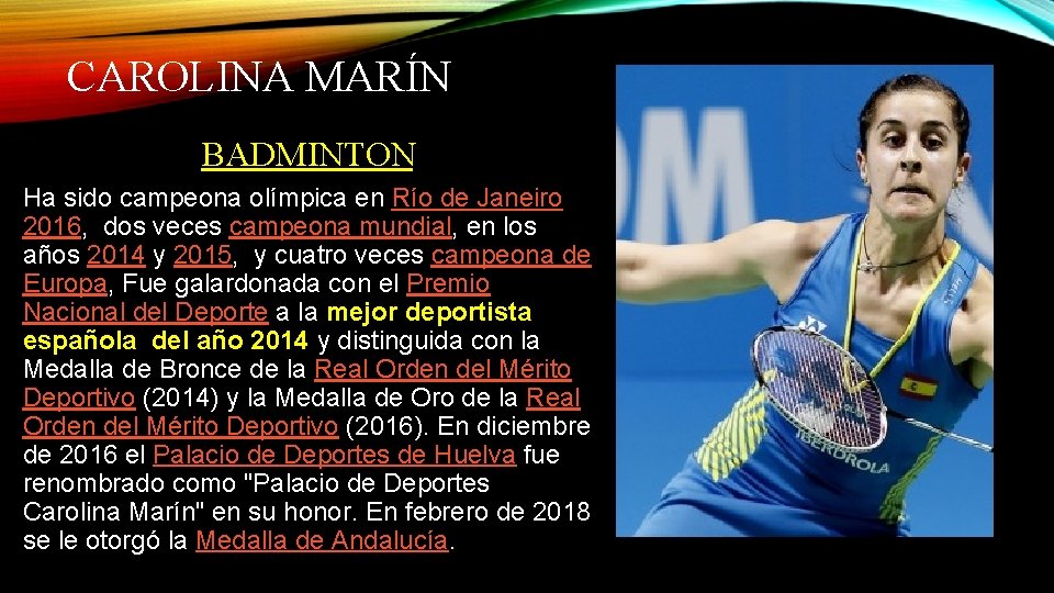 CAROLINA MARÍN BADMINTON Ha sido campeona olímpica en Río de Janeiro 2016, dos veces