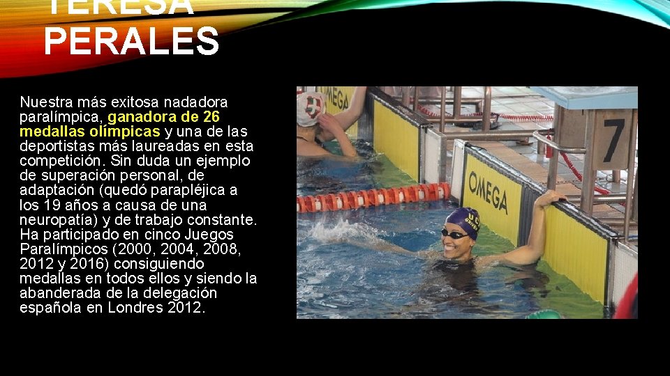 TERESA PERALES Nuestra más exitosa nadadora paralímpica, ganadora de 26 medallas olímpicas y una TERESA PERALES Nuestra más exitosa nadadora paralímpica, ganadora de 26 medallas olímpicas y una