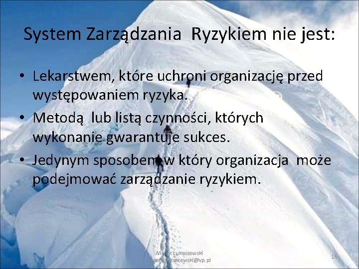 System Zarządzania Ryzykiem nie jest: • Lekarstwem, które uchroni organizację przed występowaniem ryzyka. • System Zarządzania Ryzykiem nie jest: • Lekarstwem, które uchroni organizację przed występowaniem ryzyka. •