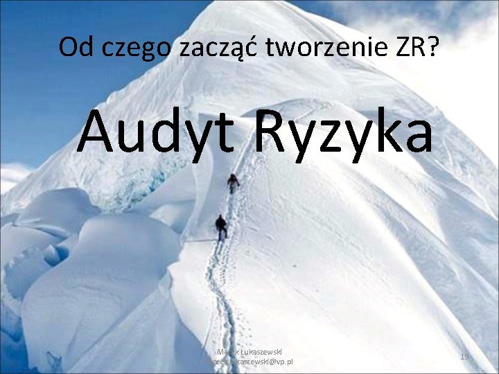 Od czego zacząć tworzenie ZR? Audyt Ryzyka Marek Łukaszewski marek. lukaszewski@vp. pl 19 Od czego zacząć tworzenie ZR? Audyt Ryzyka Marek Łukaszewski marek. lukaszewski@vp. pl 19