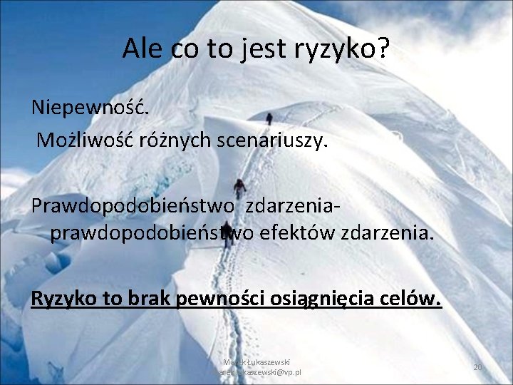 Ale co to jest ryzyko? Niepewność. Możliwość różnych scenariuszy. Prawdopodobieństwo zdarzeniaprawdopodobieństwo efektów zdarzenia. Ryzyko Ale co to jest ryzyko? Niepewność. Możliwość różnych scenariuszy. Prawdopodobieństwo zdarzeniaprawdopodobieństwo efektów zdarzenia. Ryzyko