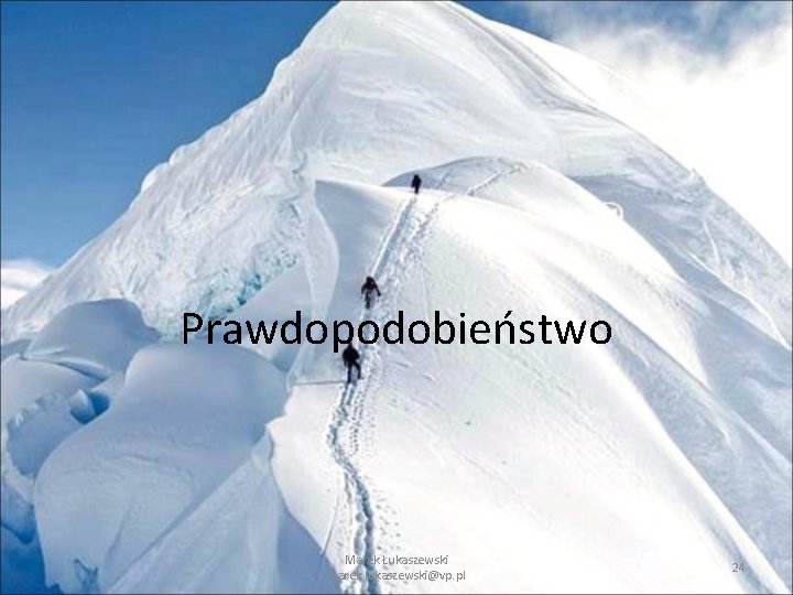 Prawdopodobieństwo Marek Łukaszewski marek. lukaszewski@vp. pl 24 Prawdopodobieństwo Marek Łukaszewski marek. lukaszewski@vp. pl 24
