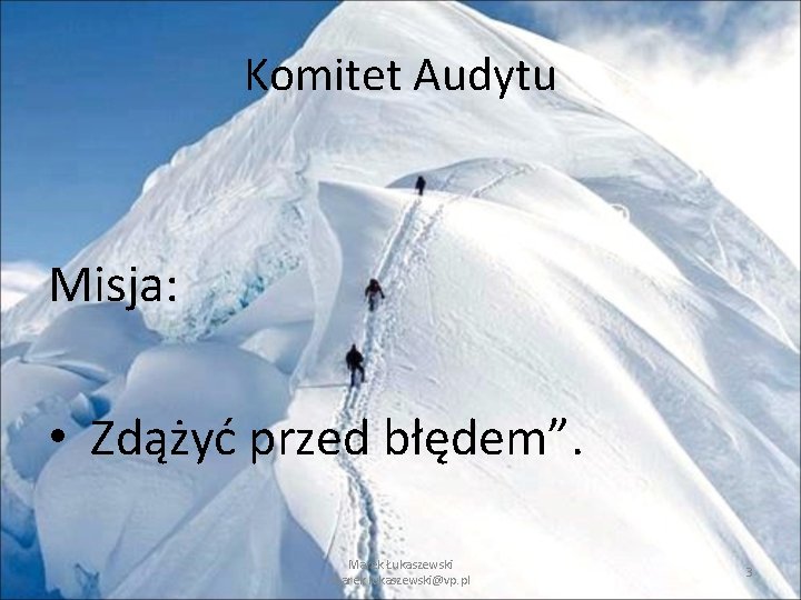 Komitet Audytu Misja: • Zdążyć przed błędem”. Marek Łukaszewski marek. lukaszewski@vp. pl 3 Komitet Audytu Misja: • Zdążyć przed błędem”. Marek Łukaszewski marek. lukaszewski@vp. pl 3