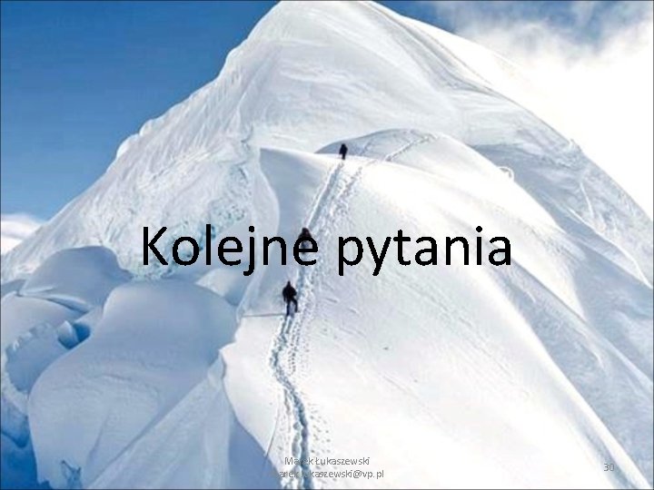 Kolejne pytania Marek Łukaszewski marek. lukaszewski@vp. pl 30 Kolejne pytania Marek Łukaszewski marek. lukaszewski@vp. pl 30