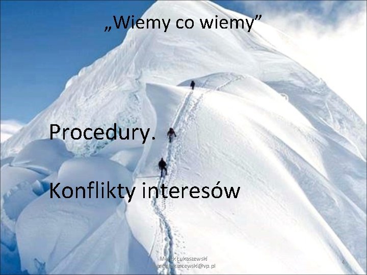 „Wiemy co wiemy” Procedury. Konflikty interesów Marek Łukaszewski marek. lukaszewski@vp. pl 4 „Wiemy co wiemy” Procedury. Konflikty interesów Marek Łukaszewski marek. lukaszewski@vp. pl 4