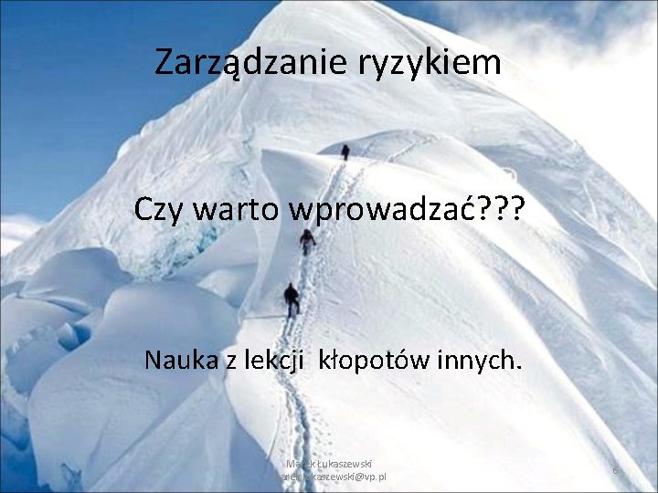 Zarządzanie ryzykiem Czy warto wprowadzać? ? ? Nauka z lekcji kłopotów innych. Marek Łukaszewski Zarządzanie ryzykiem Czy warto wprowadzać? ? ? Nauka z lekcji kłopotów innych. Marek Łukaszewski